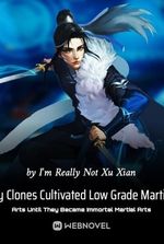My Clones Cultivated Low Grade Martial Arts Until They Became Immortal Martial Arts